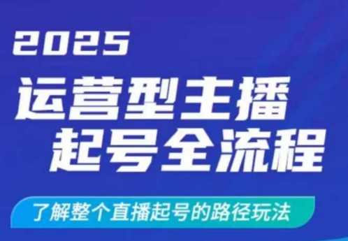 2025运营型主播起号全流程，了解整个直播起号的路径玩法（全程一个半小时，干货满满）-徐小晨博客