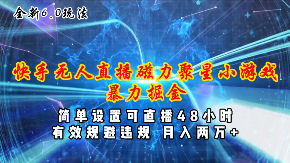 全新6.0快手无人直播，磁力聚星小游戏暴力项目，简单设置，直播48小时…-徐小晨博客