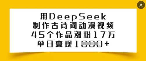 用DeepSeek制作古诗词动漫视频，45个作品涨粉17万，单日变现多张-徐小晨博客