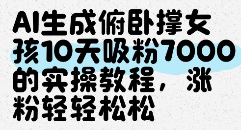 AI生成俯卧撑女孩，10天吸粉7000的实操教程，涨粉轻轻松松-徐小晨博客