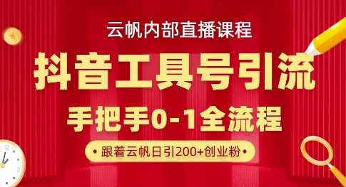 【云帆内部直播课】抖音工具号引流玩法，单号单日引300+精准创业粉-徐小晨博客
