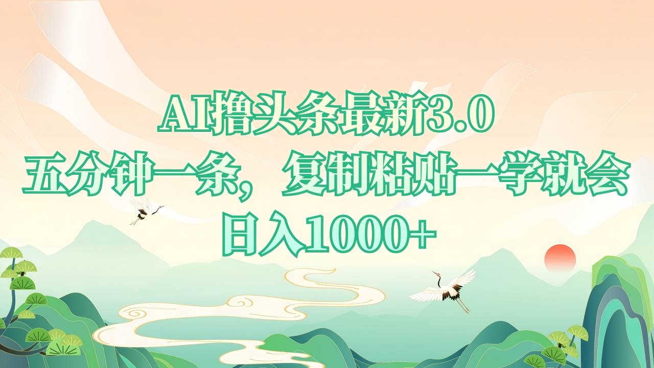 AI撸头条最新3.0，5分钟一条，复制粘贴一学就会，日入1000+-徐小晨博客