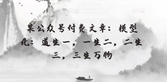 某公众号付费文章：模型化：道生一，一生二，二生三，三生万物-徐小晨博客