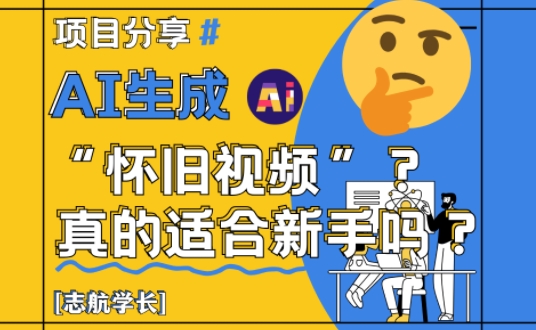 AI生成怀旧视频真的很适合新手？详细讲解！-徐小晨博客