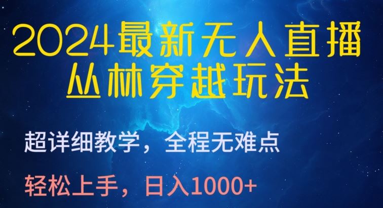 2024最新无人直播，丛林穿越玩法，超详细教学，全程无难点，轻松上手，日入1000+【揭秘】-徐小晨博客
