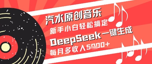 汽水原创音乐DeepSeek一键生成新手小白轻松搞定每月多收入5k+【揭秘】-徐小晨博客