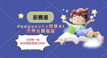 新赛道，deepseek+即梦AI做育儿类视频，5分钟一条，单日轻松变现多张-徐小晨博客