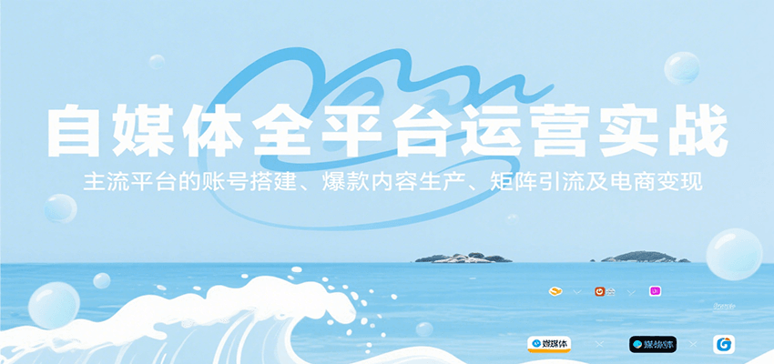 自媒体全平台运营实战，主流平台的账号搭建、爆款内容生产、矩阵引流及电商变现-徐小晨博客
