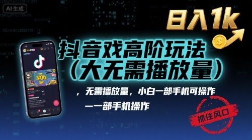 抖音游戏高阶玩法(大佬私藏)，无需播放量，小白一部手机可操作，日入1k，抓住风口轻松变现【揭秘】-徐小晨博客