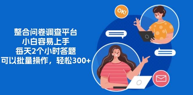 整合问卷调查平台，小白容易上手，每天2个小时答题，可以批量操作，轻…-徐小晨博客