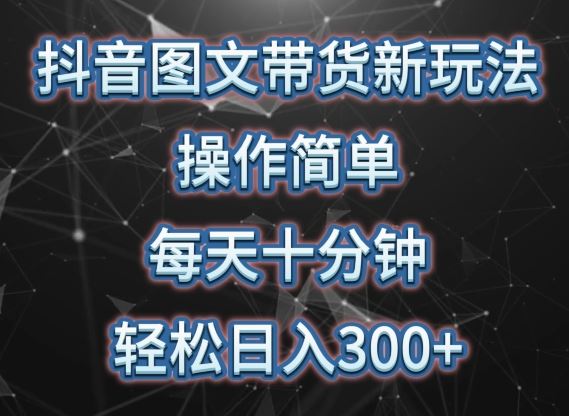 抖音图文带货新玩法， 操作简单，每天十分钟，轻松日入300+，可矩阵操作【揭秘】-徐小晨博客