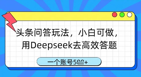 头条问答玩法，小白可做，用Deepseek去高效答题，一个账号几张-徐小晨博客