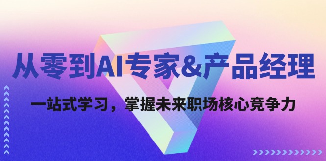 从零到AI专家&产品经理：一站式学习，掌握未来职场核心竞争力-徐小晨博客