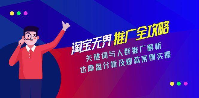淘宝无界推广全攻略，关键词与人群推广解析，达摩盘分析及爆款案例实操-徐小晨博客