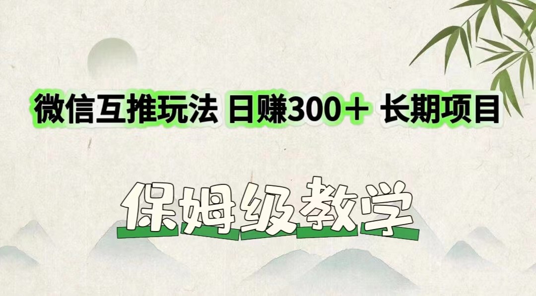 微信互推玩法 日赚300＋长期项目 保姆级教学-徐小晨博客