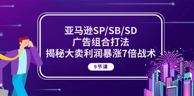 亚马逊SP/SB/SD广告组合打法，揭秘大卖利润暴涨7倍战术 (9节课-徐小晨博客