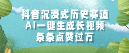 抖音沉浸式历史赛道，AI一键生成长视频，条条点赞过W【揭秘】-徐小晨博客