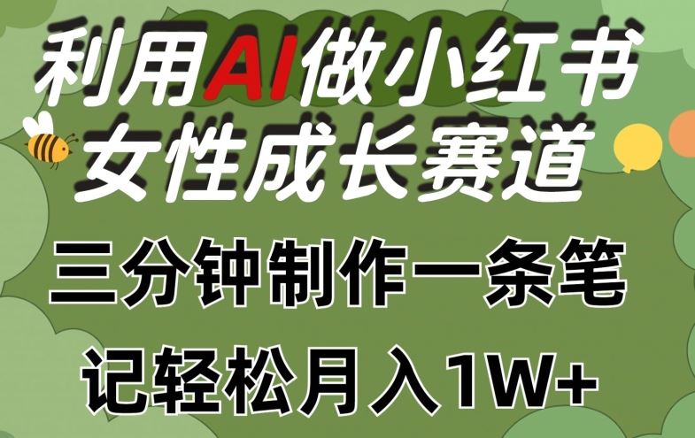 利用Ai做小红书女性成长赛道，三分钟制作一条笔记，轻松月入1w+【揭秘】-徐小晨博客