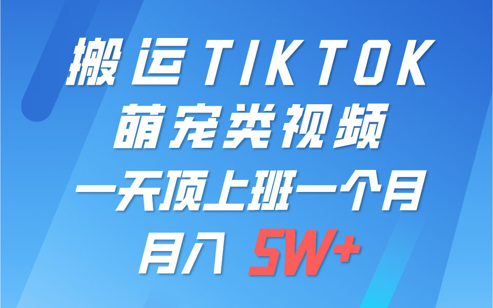 一键搬运TIKTOK萌宠类视频，一部手机即可操作，所有平台均可发布 轻松月入5W+-徐小晨博客