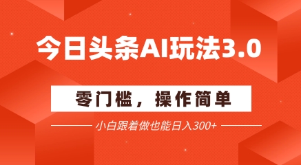 今日头条爆文玩法3.0 配合AI工具轻松矩阵 小白也能日入3张+-徐小晨博客