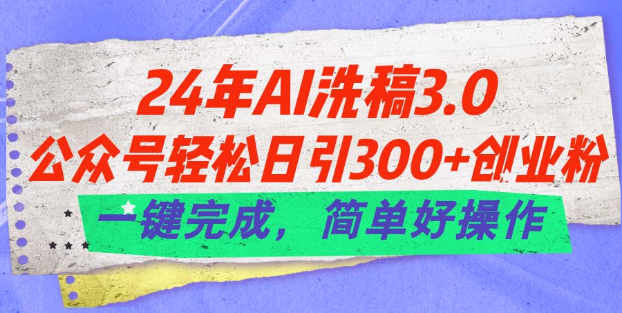 24年Ai洗稿3.0，公众号轻松日引300+创业粉，一键完成，简单好操作-徐小晨博客