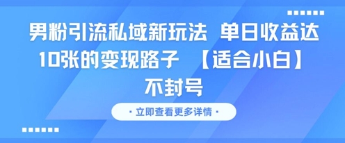 男粉引流私域新玩法，单日收益达10张的变现路子 【适合小白】不封号-徐小晨博客