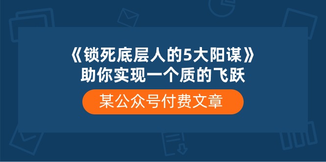 某公众号付费文章《锁死底层人的5大阳谋》助你实现一个质的飞跃-徐小晨博客