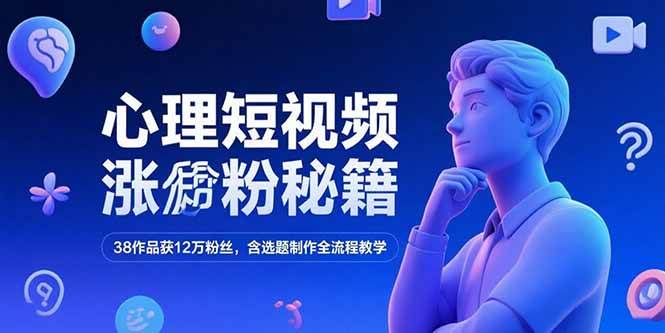 心理短视频涨粉秘籍，38作品获12万粉丝，含选题制作全流程教学-徐小晨博客
