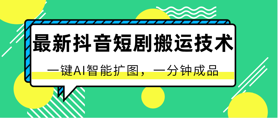 最新抖音短剧搬运技术，一键AI智能扩图，百分百过原创，秒过豆荚！-徐小晨博客