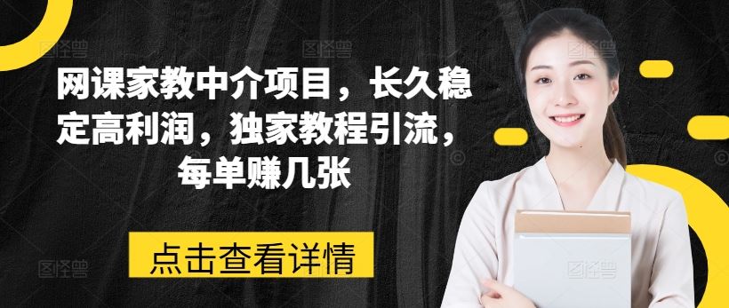 网课家教中介项目，长久稳定高利润，独家教程引流，每单赚几张-徐小晨博客