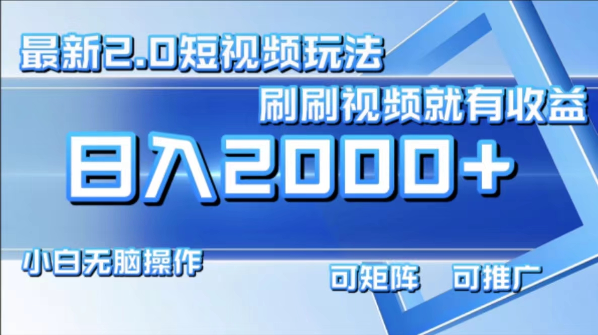 最新短视频2.0玩法，刷刷视频就有收益.小白无脑操作，日入2000+-徐小晨博客