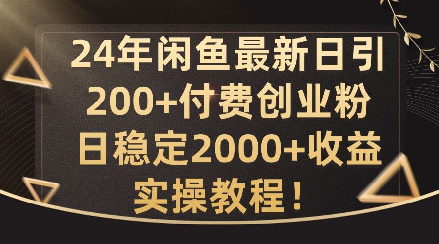 24年闲鱼最新日引200+付费创业粉日稳2000+收益，实操教程【揭秘】-徐小晨博客