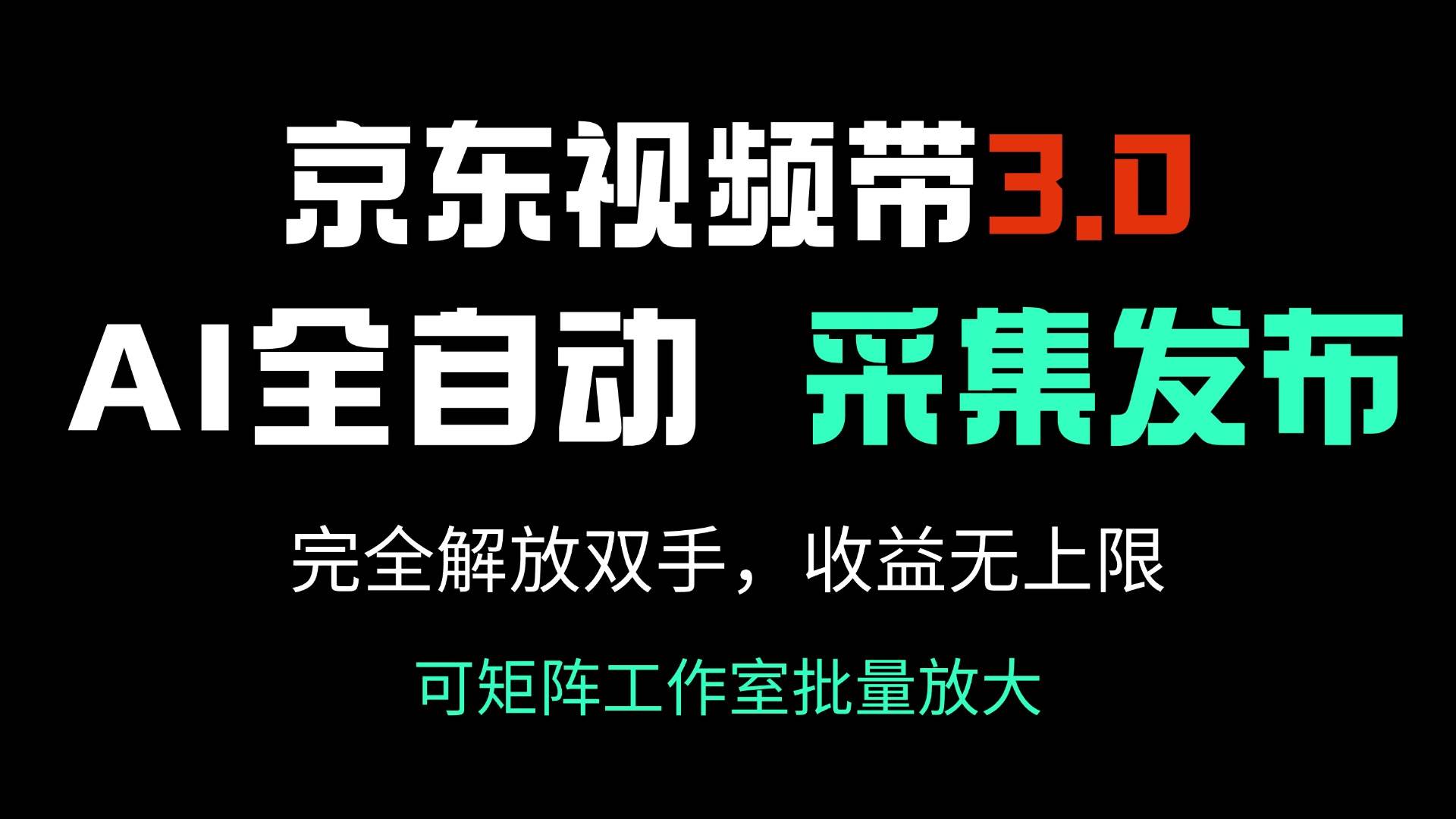 京东视频带货3.0，Ai全自动采集＋自动发布，完全解放双手，收入无上限…-徐小晨博客