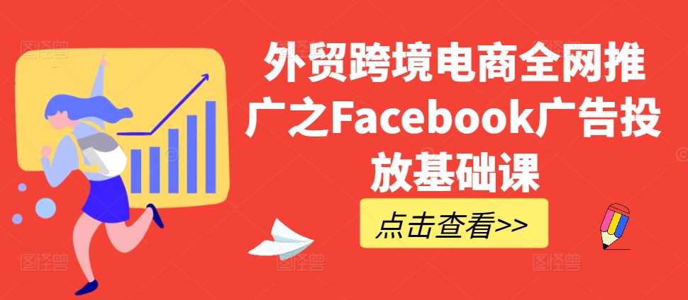 外贸跨境电商全网推广之Facebook广告投放基础课-徐小晨博客