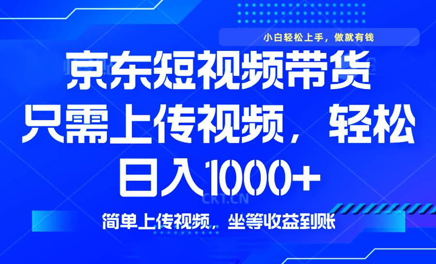 最新风口，京东短视频带货，只需上传视频，轻松日入1000+，无需剪辑，…-徐小晨博客
