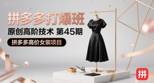 拼多多打爆班原创高阶技术第45期，拼多多高价女装项目-徐小晨博客