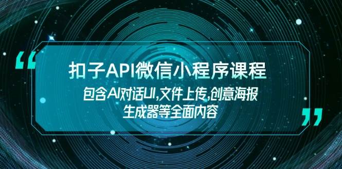 扣子API微信小程序课程，包含AI对话UI,文件上传,创意海报生成器等全面内容-徐小晨博客