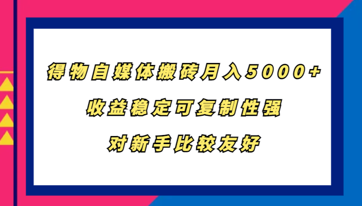 得物自媒体搬砖，月入5000+，收益稳定可复制性强，对新手比较友好-徐小晨博客