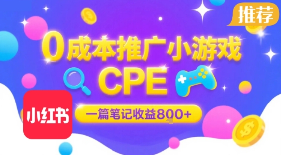 0成本小红书笔记推广小游戏CPE，一篇笔记收益8张+大厂稳定，抓紧冲!-徐小晨博客