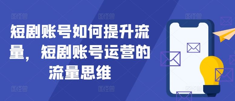 短剧账号如何提升流量，短剧账号运营的流量思维-徐小晨博客