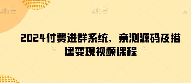 2024付费进群系统，亲测源码及搭建变现视频课程-徐小晨博客