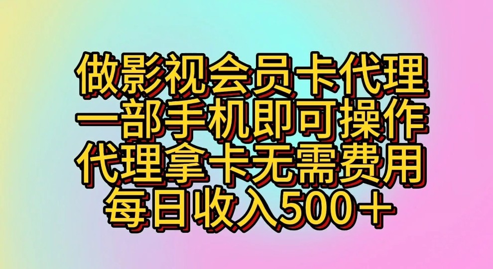 做影视会员卡代理，一部手机即可操作，代理拿卡无需费用，每日收入500＋-徐小晨博客