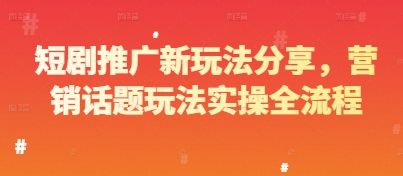 短剧推广新玩法分享，营销话题玩法实操全流程-徐小晨博客