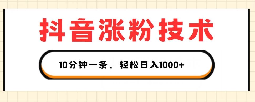 抖音涨粉技术，1个视频涨500粉，10分钟一个，3种变现方式，轻松日入1K+【揭秘】-徐小晨博客