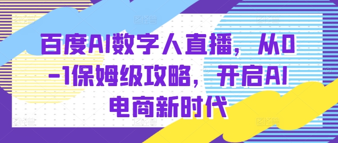 百度AI数字人直播带货，从0-1保姆级攻略，开启AI电商新时代-徐小晨博客