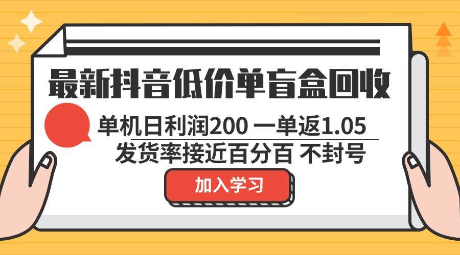 最新抖音低价单盲盒回收 一单1.05 单机日利润200 纯绿色不封号-徐小晨博客
