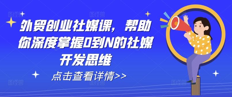 外贸创业社媒课，帮助你深度掌握0到N的社媒开发思维-徐小晨博客