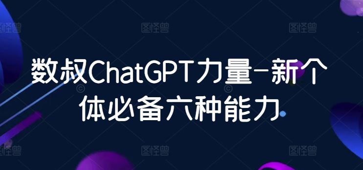 数叔ChatGPT力量-新个体必备六种能力-徐小晨博客