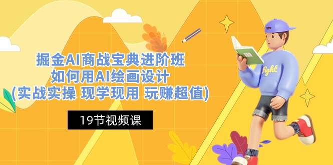 掘金AI商战宝典进阶班：如何用AI绘画设计(实战实操 现学现用 玩赚超值)-徐小晨博客