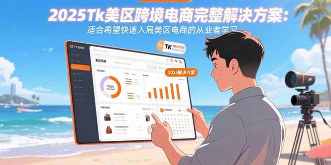 2025Tk美区跨境电商完整解决方案：适合希望快速入局美区电商的从业者学习-徐小晨博客